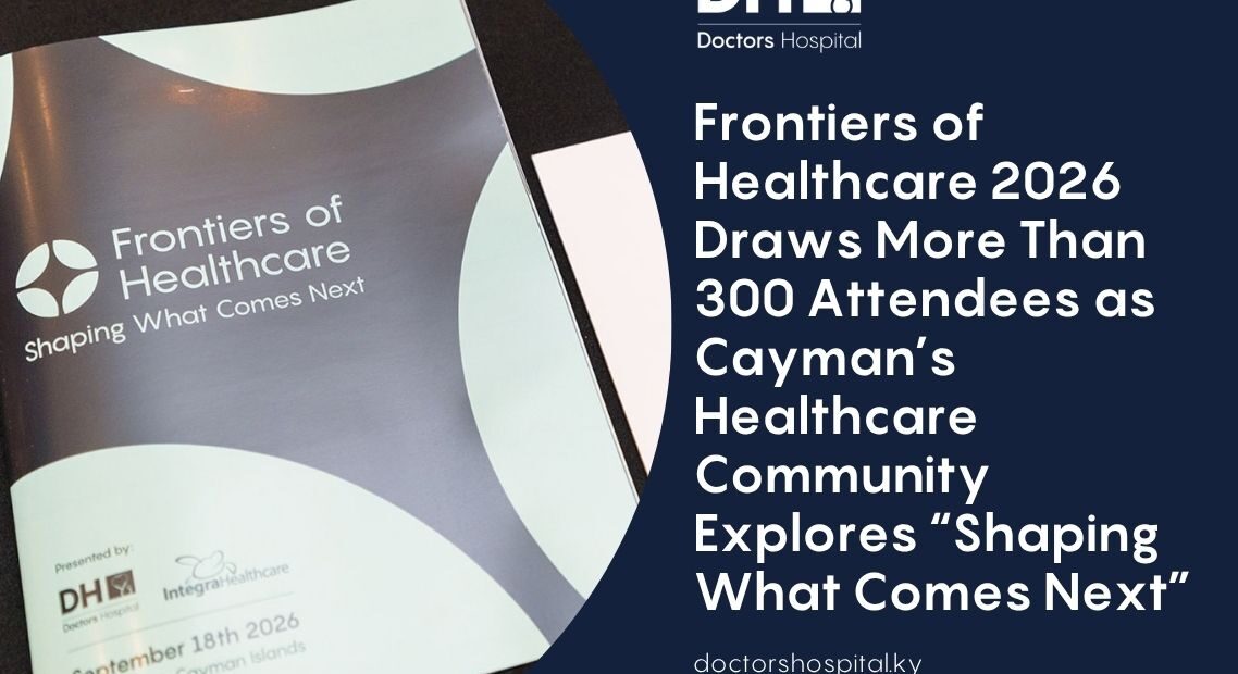 Frontiers of Healthcare 2026 Draws More Than 300 Attendees as Cayman’s Healthcare Community Explores “Shaping What Comes Next”